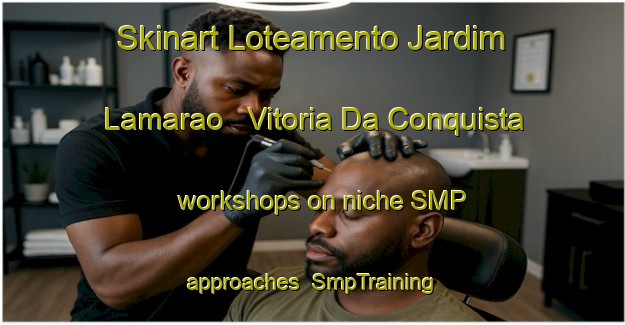 Skinart Loteamento Jardim Lamarao   Vitoria Da Conquista workshops on niche SMP approaches | SmpTraining | SmpClasses | SkinartTraining-Brazil