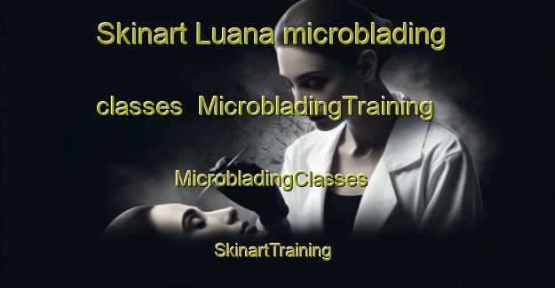 Skinart Luana microblading classes | MicrobladingTraining | MicrobladingClasses | SkinartTraining-Brazil
