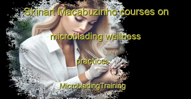 Skinart Macabuzinho courses on microblading wellness practices | MicrobladingTraining | MicrobladingClasses | SkinartTraining-Brazil