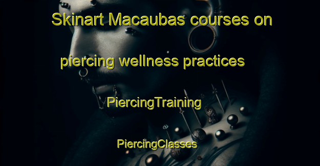 Skinart Macaubas courses on piercing wellness practices | PiercingTraining | PiercingClasses | SkinartTraining-Brazil