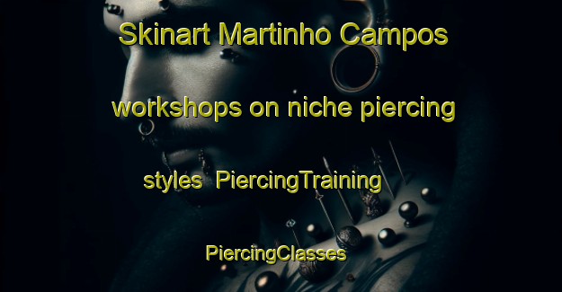 Skinart Martinho Campos workshops on niche piercing styles | PiercingTraining | PiercingClasses | SkinartTraining-Brazil