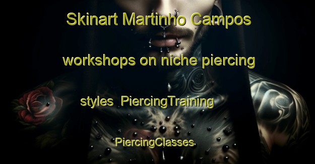 Skinart Martinho Campos workshops on niche piercing styles | PiercingTraining | PiercingClasses | SkinartTraining-Brazil