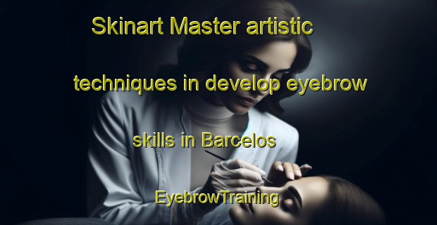 Skinart Master artistic techniques in develop eyebrow skills in Barcelos | EyebrowTraining | EyebrowClasses | SkinartTraining-Brazil
