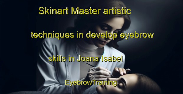 Skinart Master artistic techniques in develop eyebrow skills in Joana Isabel | EyebrowTraining | EyebrowClasses | SkinartTraining-Brazil