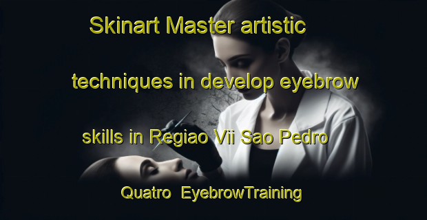 Skinart Master artistic techniques in develop eyebrow skills in Regiao Vii Sao Pedro Quatro | EyebrowTraining | EyebrowClasses | SkinartTraining-Brazil