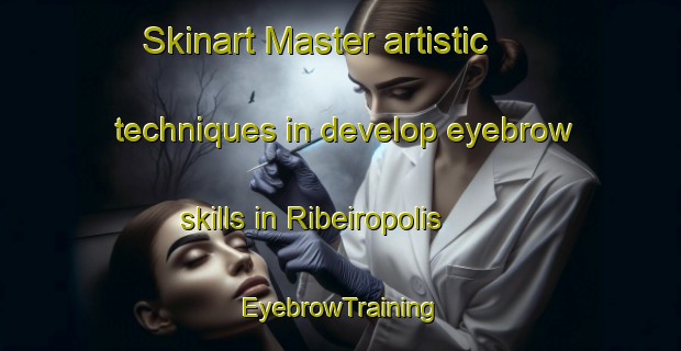 Skinart Master artistic techniques in develop eyebrow skills in Ribeiropolis | EyebrowTraining | EyebrowClasses | SkinartTraining-Brazil