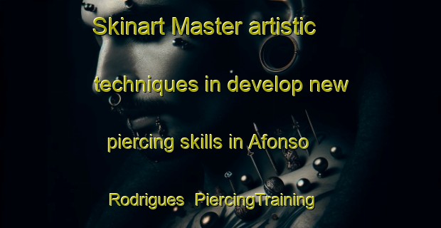 Skinart Master artistic techniques in develop new piercing skills in Afonso Rodrigues | PiercingTraining | PiercingClasses | SkinartTraining-Brazil