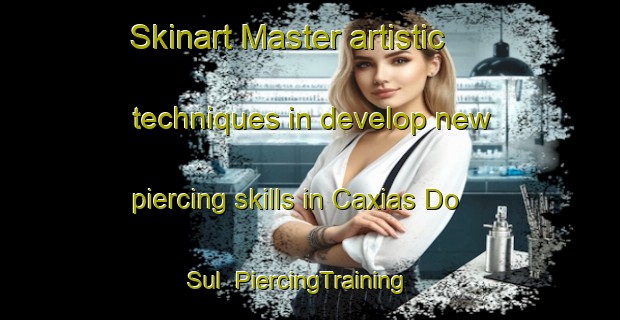 Skinart Master artistic techniques in develop new piercing skills in Caxias Do Sul | PiercingTraining | PiercingClasses | SkinartTraining-Brazil