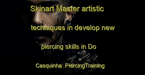 Skinart Master artistic techniques in develop new piercing skills in Do Casquinha | PiercingTraining | PiercingClasses | SkinartTraining-Brazil