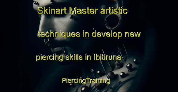 Skinart Master artistic techniques in develop new piercing skills in Ibitiruna | PiercingTraining | PiercingClasses | SkinartTraining-Brazil