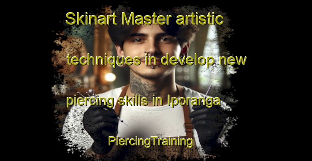 Skinart Master artistic techniques in develop new piercing skills in Iporanga | PiercingTraining | PiercingClasses | SkinartTraining-Brazil