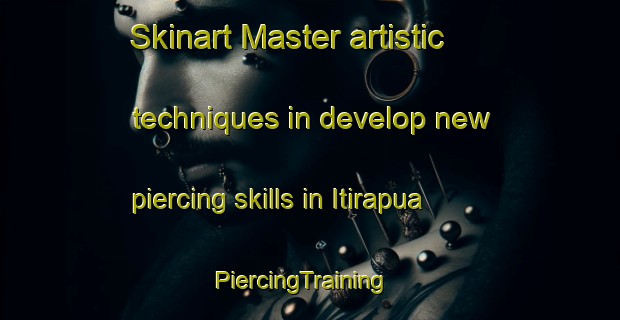Skinart Master artistic techniques in develop new piercing skills in Itirapua | PiercingTraining | PiercingClasses | SkinartTraining-Brazil