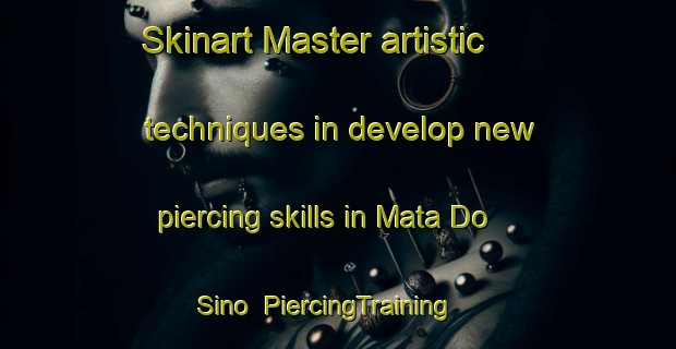 Skinart Master artistic techniques in develop new piercing skills in Mata Do Sino | PiercingTraining | PiercingClasses | SkinartTraining-Brazil