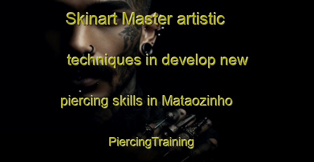 Skinart Master artistic techniques in develop new piercing skills in Mataozinho | PiercingTraining | PiercingClasses | SkinartTraining-Brazil