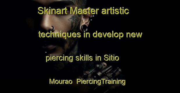 Skinart Master artistic techniques in develop new piercing skills in Sitio Mourao | PiercingTraining | PiercingClasses | SkinartTraining-Brazil