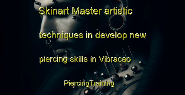 Skinart Master artistic techniques in develop new piercing skills in Vibracao | PiercingTraining | PiercingClasses | SkinartTraining-Brazil
