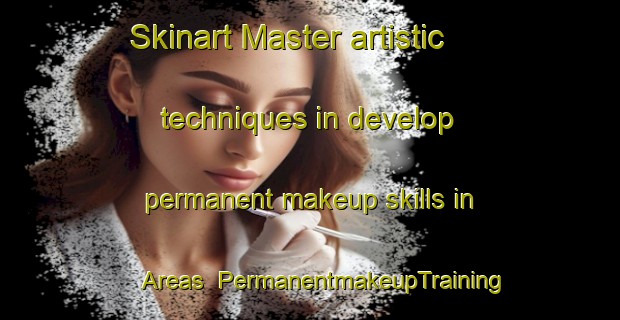 Skinart Master artistic techniques in develop permanent makeup skills in Areas | PermanentmakeupTraining | PermanentmakeupClasses | SkinartTraining-Brazil