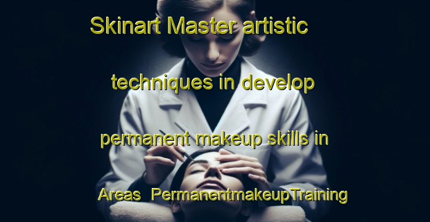 Skinart Master artistic techniques in develop permanent makeup skills in Areas | PermanentmakeupTraining | PermanentmakeupClasses | SkinartTraining-Brazil