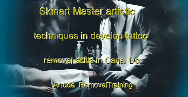 Skinart Master artistic techniques in develop tattoo removal skills in Canal Do Arruda | RemovalTraining | RemovalClasses | SkinartTraining-Brazil