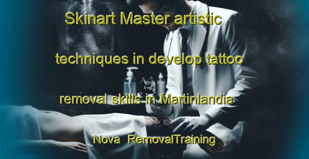 Skinart Master artistic techniques in develop tattoo removal skills in Martinlandia Nova | RemovalTraining | RemovalClasses | SkinartTraining-Brazil
