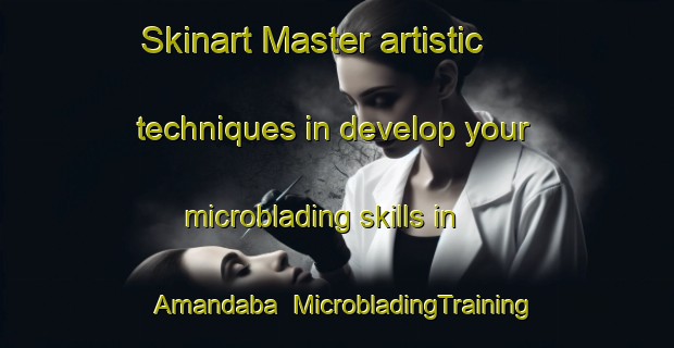 Skinart Master artistic techniques in develop your microblading skills in Amandaba | MicrobladingTraining | MicrobladingClasses | SkinartTraining-Brazil