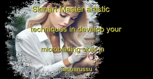 Skinart Master artistic techniques in develop your microblading skills in Taquarussu | MicrobladingTraining | MicrobladingClasses | SkinartTraining-Brazil