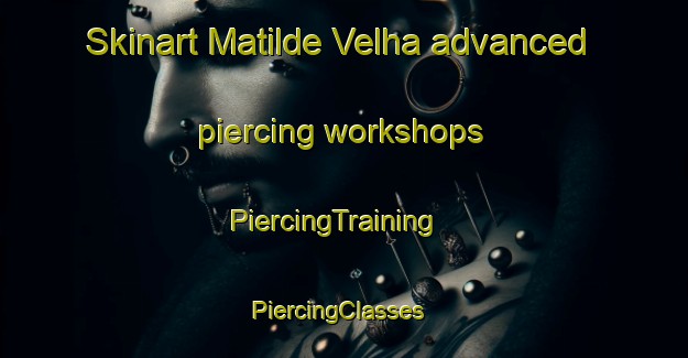 Skinart Matilde Velha advanced piercing workshops | PiercingTraining | PiercingClasses | SkinartTraining-Brazil