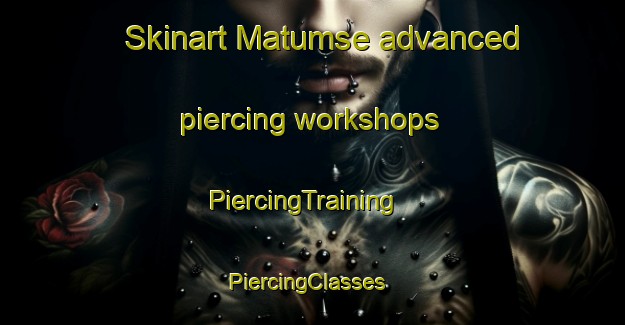 Skinart Matumse advanced piercing workshops | PiercingTraining | PiercingClasses | SkinartTraining-Brazil