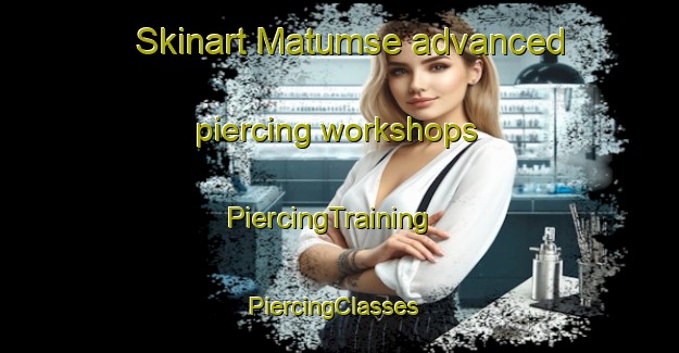 Skinart Matumse advanced piercing workshops | PiercingTraining | PiercingClasses | SkinartTraining-Brazil