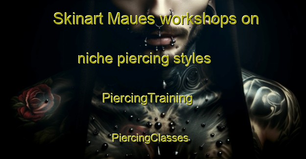 Skinart Maues workshops on niche piercing styles | PiercingTraining | PiercingClasses | SkinartTraining-Brazil