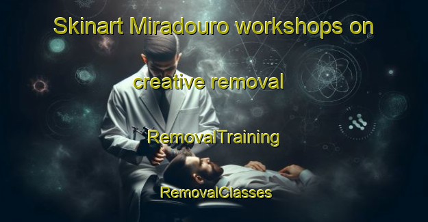Skinart Miradouro workshops on creative removal | RemovalTraining | RemovalClasses | SkinartTraining-Brazil