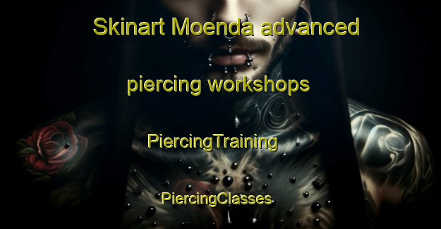 Skinart Moenda advanced piercing workshops | PiercingTraining | PiercingClasses | SkinartTraining-Brazil