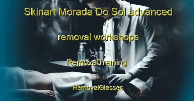 Skinart Morada Do Sol advanced removal workshops | RemovalTraining | RemovalClasses | SkinartTraining-Brazil