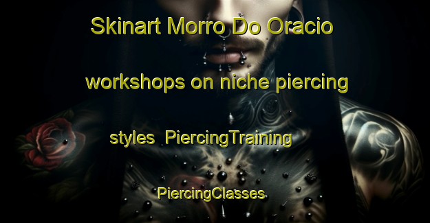 Skinart Morro Do Oracio workshops on niche piercing styles | PiercingTraining | PiercingClasses | SkinartTraining-Brazil