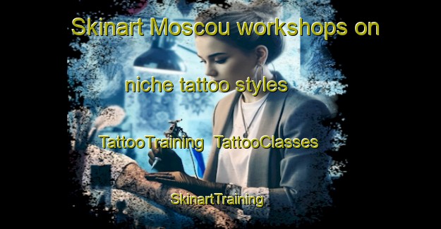 Skinart Moscou workshops on niche tattoo styles | TattooTraining | TattooClasses | SkinartTraining-Brazil