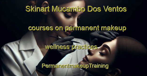Skinart Mucambo Dos Ventos courses on permanent makeup wellness practices | PermanentmakeupTraining | PermanentmakeupClasses | SkinartTraining-Brazil
