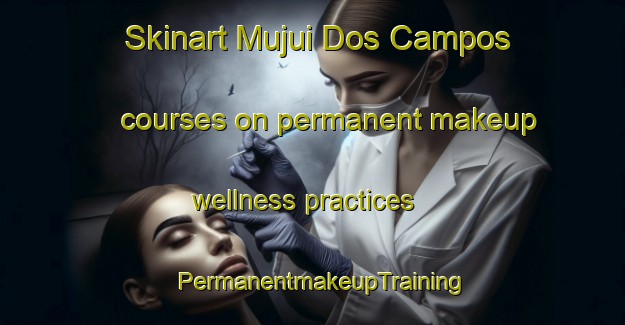 Skinart Mujui Dos Campos courses on permanent makeup wellness practices | PermanentmakeupTraining | PermanentmakeupClasses | SkinartTraining-Brazil
