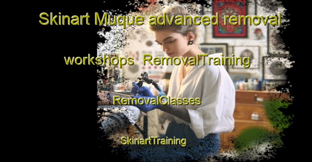 Skinart Muque advanced removal workshops | RemovalTraining | RemovalClasses | SkinartTraining-Brazil