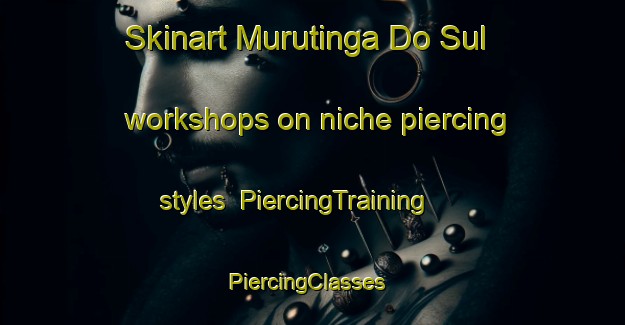 Skinart Murutinga Do Sul workshops on niche piercing styles | PiercingTraining | PiercingClasses | SkinartTraining-Brazil