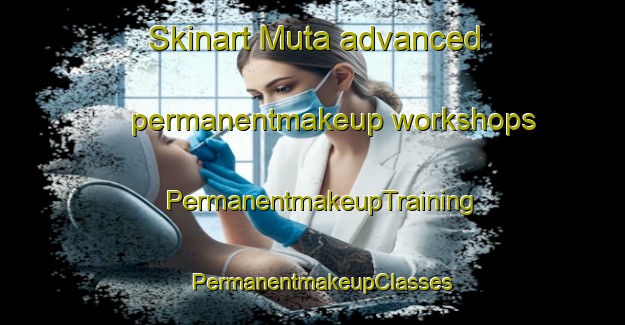 Skinart Muta advanced permanentmakeup workshops | PermanentmakeupTraining | PermanentmakeupClasses | SkinartTraining-Brazil