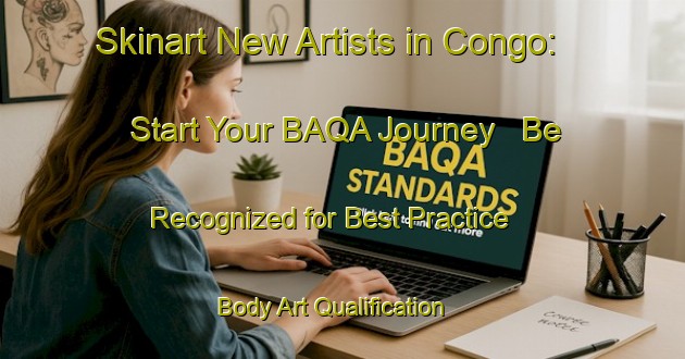 Skinart New Artists in Congo: Start Your BAQA Journey - Be Recognized for Best Practice | Body Art Qualification Authority | BAQA-Brazil