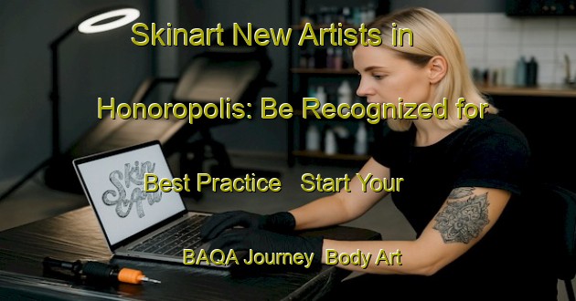 Skinart New Artists in Honoropolis: Be Recognized for Best Practice - Start Your BAQA Journey | Body Art Qualification Authority | BAQA-Brazil