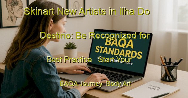 Skinart New Artists in Ilha Do Destino: Be Recognized for Best Practice - Start Your BAQA Journey | Body Art Qualification Authority | BAQA-Brazil