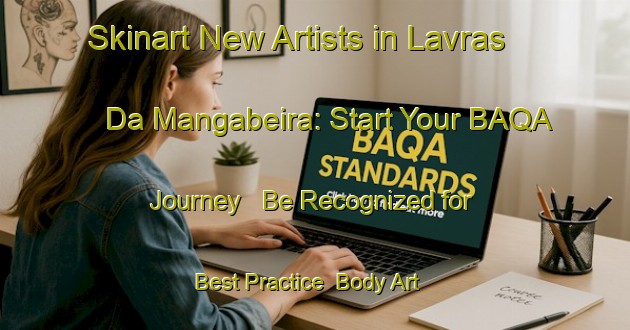 Skinart New Artists in Lavras Da Mangabeira: Start Your BAQA Journey - Be Recognized for Best Practice | Body Art Qualification Authority | BAQA-Brazil