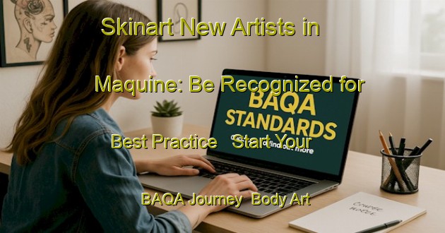 Skinart New Artists in Maquine: Be Recognized for Best Practice - Start Your BAQA Journey | Body Art Qualification Authority | BAQA-Brazil