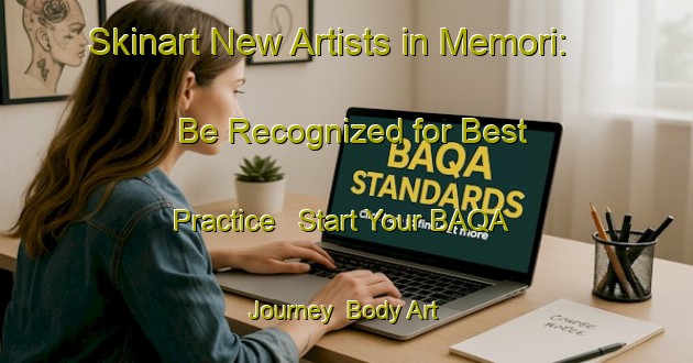 Skinart New Artists in Memori: Be Recognized for Best Practice - Start Your BAQA Journey | Body Art Qualification Authority | BAQA-Brazil