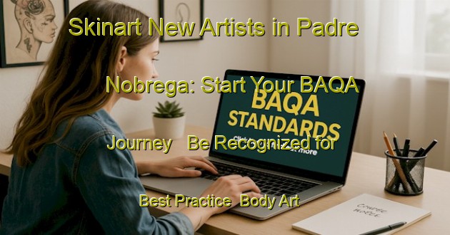 Skinart New Artists in Padre Nobrega: Start Your BAQA Journey - Be Recognized for Best Practice | Body Art Qualification Authority | BAQA-Brazil