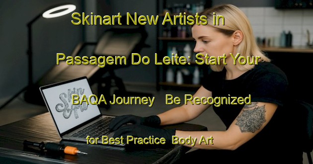 Skinart New Artists in Passagem Do Leite: Start Your BAQA Journey - Be Recognized for Best Practice | Body Art Qualification Authority | BAQA-Brazil