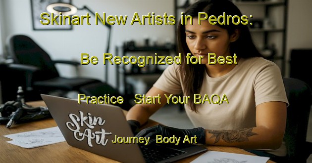 Skinart New Artists in Pedros: Be Recognized for Best Practice - Start Your BAQA Journey | Body Art Qualification Authority | BAQA-Brazil