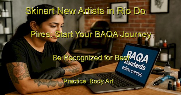 Skinart New Artists in Rio Do Pires: Start Your BAQA Journey - Be Recognized for Best Practice | Body Art Qualification Authority | BAQA-Brazil